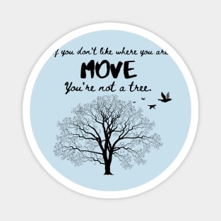 You are not a tree, move. Dark on light. Magnet